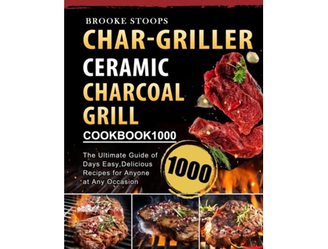 Livro Char-griller Ceramic Charcoal Grill Cookbook 1000 De Brooke Stoops (inglês)