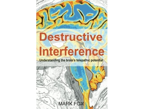 Livro Destructive Interference Understanding The Brains Telepathic Potential De Mark Fox (inglês)