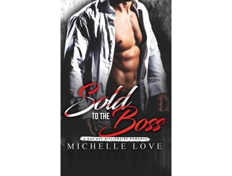 Livro Sold To The Boss A Bad Boy Billionaire Romance De Michelle Love (inglês)