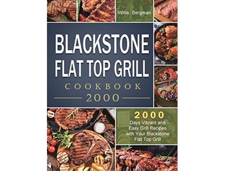 Livro Blackstone Flat Top Grill Cookbook 2000 2000 Days Vibrant and Easy Grill Recipes with Your Blackstone Flat Top Grill de Willis Bergman (Inglês)