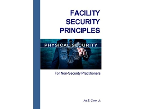 Livro Facility Security Principles for NonSecurity Practitioners de Art B Crow Jr (Inglês)