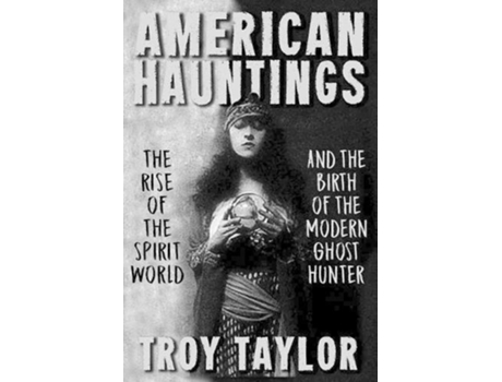 Livro American Hauntings The Rise of the Spirit World and Birth of the Modern Ghost Hunter de Troy Taylor (Inglês)