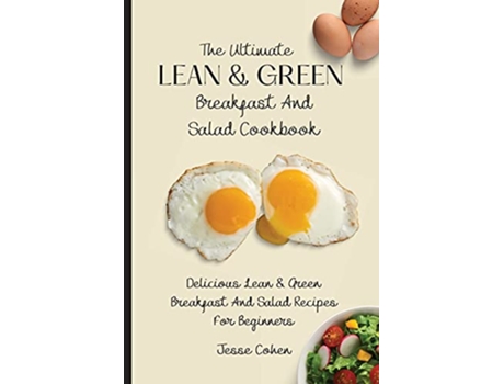 Livro The Ultimate Lean Green Breakfast And Salad Cookbook Delicious Lean Green Breakfast And Salad Recipes For Beginners de Jesse Cohen (Inglês)