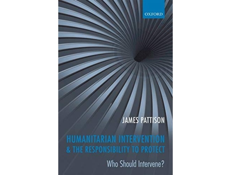 Livro Humanitarian Intervention and the Responsibility To Protect de James Pattison (Inglês - Capa Dura)