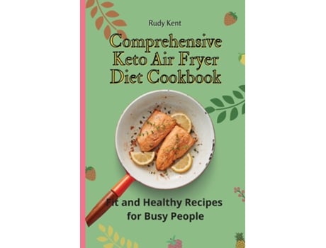 Livro Comprehensive Keto Air Fryer Diet Cookbook Fit And Healthy Recipes For Busy People De Rudy Kent (inglês)