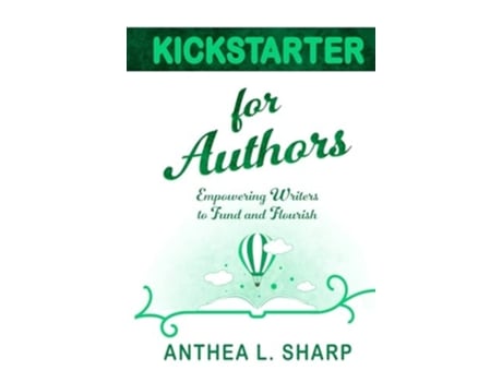 Livro Kickstarter for Authors Empowering Writers to Fund and Flourish de Anthea L Sharp (Inglês - Capa Dura)