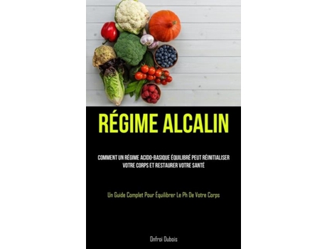Livro Régime Alcalin Comment un régime acido-basique équilibré peut réinitialiser votre corps et restaurer votre santé de Onfroi Dubois (Inglês)