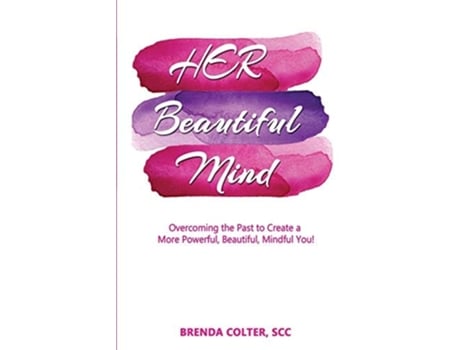 Livro Her Beautiful Mind Overcoming The Past To Create A More Powerful, Beautiful, Mindful You! De Brenda Colter (inglês)