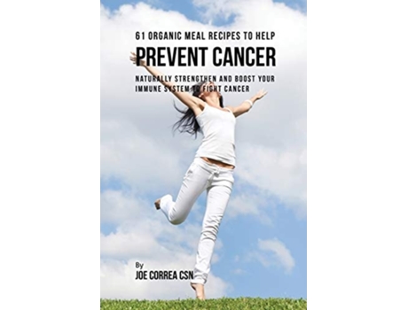 Livro 61 Organic Meal Recipes To Help Prevent Cancer Naturally Strengthen And Boost Your Immune System To Fight Cancer De Joe Correa (inglês)