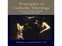 Livro Principles of Catholic Theology Book 3 de Thomas Joseph White (Inglês)