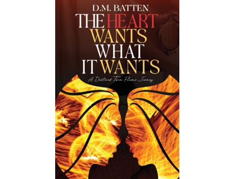 Livro The Heart Wants What it Wants A Destined Twin Flame Journey A Destined Twin Flame Journey de DM Batten (Inglês)