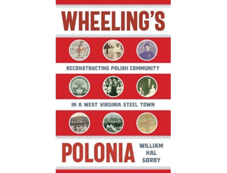 Livro Wheelings Polonia Reconstructing Polish Community in a West Virginia Steel Town WEST VIRGINIA APPALACHIA de William Hal Gorby (Inglês)