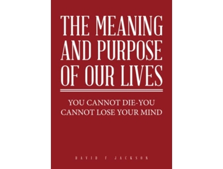 Livro The Meaning And Purpose Of Our Lives You Cannot Die-you Cannot Lose Your Mind De David F Jackson (inglês)