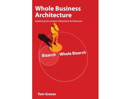 Livro Whole Business Architecture Exploring the context of Business Architecture de Tom Graves (Inglês)