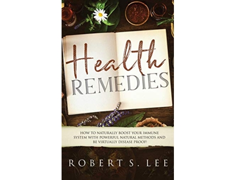 Livro Health Remedies How to Naturally Boost Your Immune System with Powerful Natural Methods and be Virtually Disease Proof de Robert S Lee (Inglês)