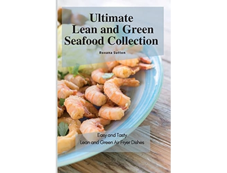 Livro Ultimate Lean and Green Seafood Collection Easy and Tasty Lean and Green Air Fryer Dishes de Roxana Sutton (Inglês)