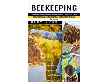 Livro Beekeeping The Beginning Beekeepers Guide To Their First Hive De Ruby Hicks (inglês)