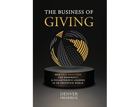 Livro The Business of Giving New Best Practices for Nonprofit and Philanthropic Leaders in an Uncertain World de Denver Frederick (Inglês - Capa Dura)