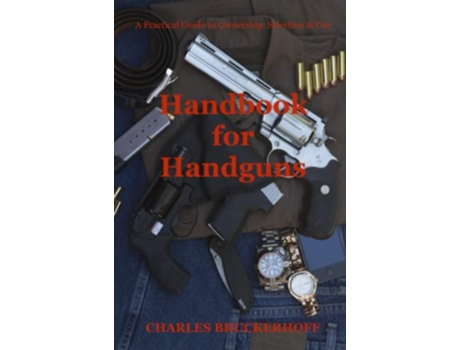 Livro Handbook for Handguns A Practical Guide to Ownership Selection Use de Charles Bruckerhoff (Inglês)