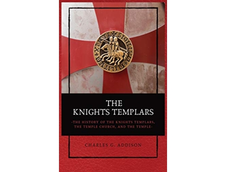 Livro The Knights Templars The History of the Knights Templars the Temple Church and the Temple de Charles G Addison (Inglês - Capa Dura)
