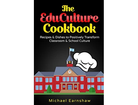 Livro The EduCulture Cookbook Recipes Dishes to Positively Transform School Classroom Culture de Michael Earnshaw (Inglês)