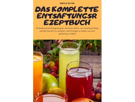 Livro Das Komplette Entsaftungsrezeptbuch De Ewald Bayer (inglês)
