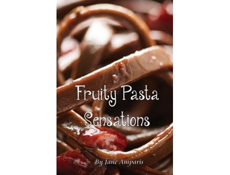 Livro Fruity Pasta Sensations Pasta Has Never Been So Exciting! De Jane Amparis (inglês)