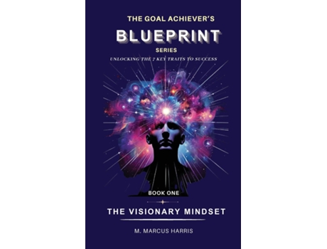 Livro The Goal Achievers Blueprint Unlocking the 7 Key Traits to Success - The Visionary Mindset de M Marcus Harris (Inglês)