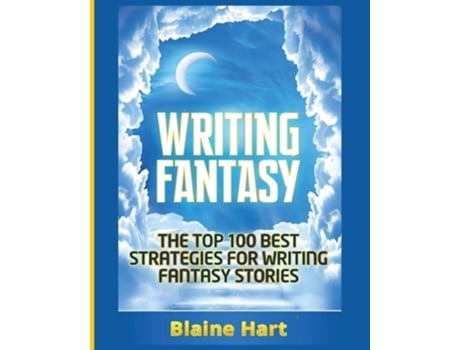 Livro Writing Fantasy The Top 100 Best Strategies For Writing Fantasy Stories De Blaine Hart (inglês)