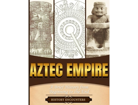 Livro Aztec Empire A Brief History from Beginning to the End de History Encounters (Inglês)