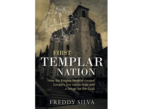 Livro First Templar Nation How the Knights Templar created Europes first nationstate de Freddy Silva (Inglês)