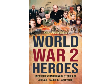 Livro World War 2 Heroes Uncover Extraordinary Stories of Courage, Sacrifice, and Valor de Ahoy Publications (Inglês)