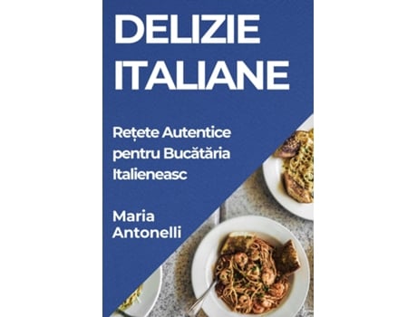 Livro Delizie Italiane Re?ete Autentice pentru Bucataria Italieneasc de Maria Antonelli (Inglês)