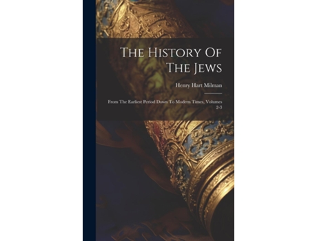 Livro The History Of The Jews From The Earliest Period Down To Modern Times, Volumes 2-3 de Henry Hart Milman (Inglês)