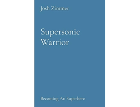 Livro Supersonic Warrior Becoming An Superhero De Josh Zimmer (inglês)