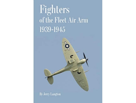 Livro Fighters of the Fleet Air Arm 19391945 de Jerry Langton (Inglês)