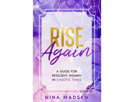Livro Rise Again A Guide for Resilient Women in Chaotic Times de Nina Madsen e Special Art Development (Inglês)