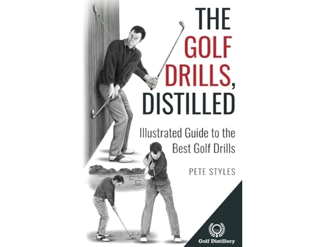 Livro The Golf Drills, Distilled Illustrated Guide to the Best Golf Drills de Pete Styles (Inglês)