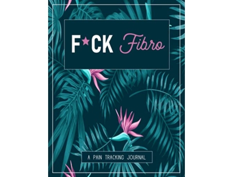 Livro Fck Fibro A Pain Symptom Tracking Journal for Fibromyalgia Large Edition 85 x 11 and 6 months of tracking de Wellness Warrior Press (Inglês)