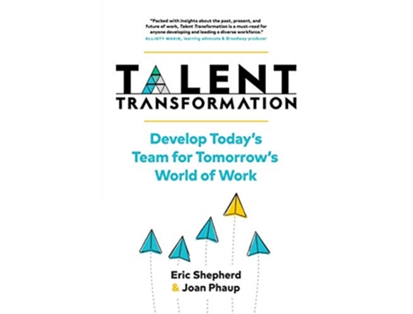 Livro Talent Transformation Develop Today’s Team for Tomorrow’s World of Work de Eric Shepherd Joan Phaup (Inglês)