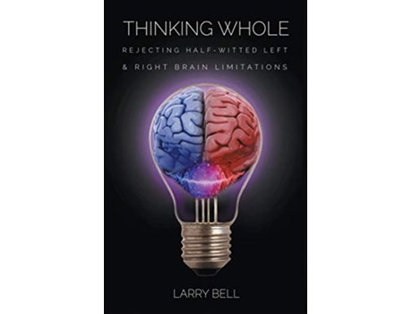 Livro Thinking Whole Rejecting HalfWitted Left Right Brain Limitations de Larry Bell (Inglês)