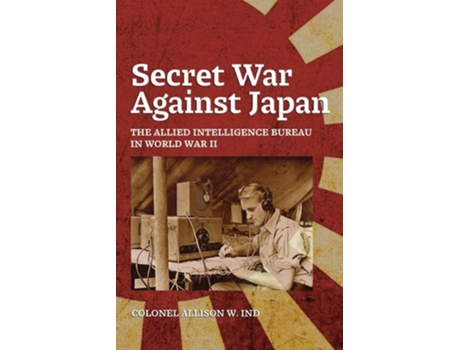 Livro Secret War Against Japan The Allied Intelligence Bureau in World War II de Allison Ind (Inglês)