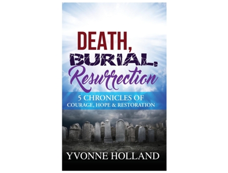 Livro Death, Burial, Resurrection 5 Chronicles Of Courage, Hope, Amp Restoration De Yvonne Holland (inglês)