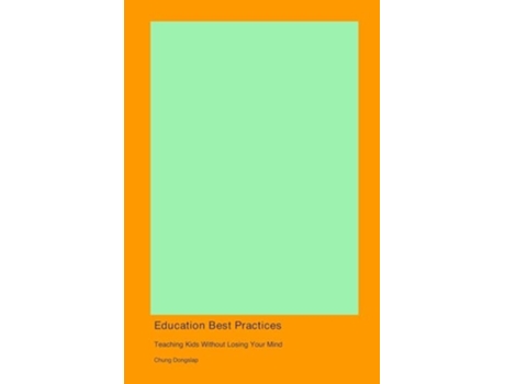 Livro Education Best Practices Teaching Kids Without Losing Your Mind de Chung Dongslap (Inglês)