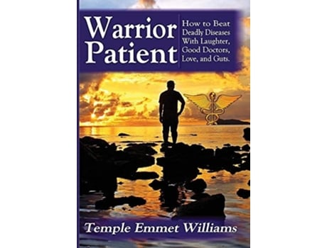 Livro Warrior Patient How To Beat Deadly Diseases With Laughter, Good Doctors, Love, And Guts. De Temple Emmet Williams (inglês - Capa Dura)