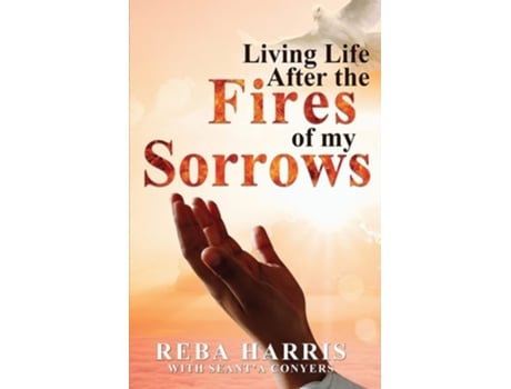 Livro Living Life After The Fires Of My Sorrows De Reba Harris (inglês)