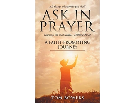 Livro Ask In Prayer A Faith-promoting Journey De Tom Bowers (inglês - Capa Dura)