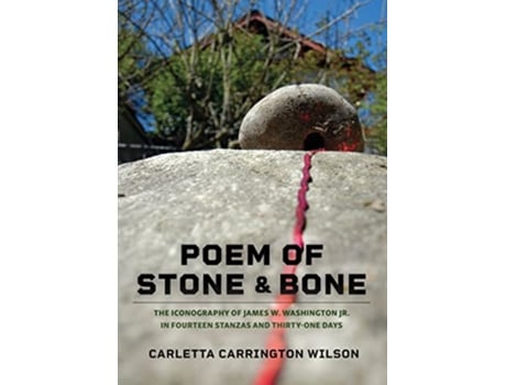Livro Poem of Stone and Bone The Iconography of James W Washington Jr in Fourteen Stanzas and ThirtyOne Days de Carletta Carrington Wilson (Inglês)