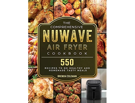 Livro The Comprehensive NuWave Air Fryer Cookbook 550 Recipes to do Healthy and Homemade Tasty Meals de Brenda Coleman (Inglês)