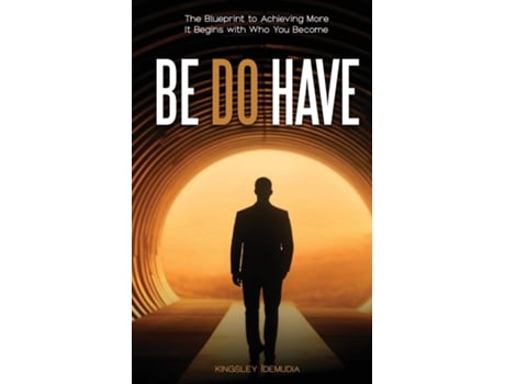 Livro BE Do Have The Blueprint to Achieving More It Begins with Who You Become de Kingsley Idemudia (Inglês)
